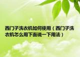 西门子洗衣机如何使用（西门子洗衣机怎么用下面说一下用法）