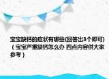 宝宝缺钙的症状有哪些(回答出3个即可)（宝宝严重缺钙怎么办 四点内容供大家参考）