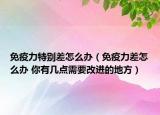 免疫力特别差怎么办（免疫力差怎么办 你有几点需要改进的地方）