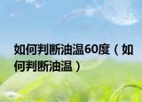 如何判断油温60度（如何判断油温）