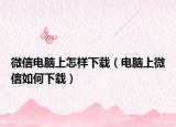 微信电脑上怎样下载（电脑上微信如何下载）