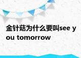 金针菇为什么要叫see you tomorrow