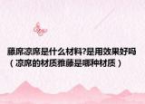 藤席凉席是什么材料?是用效果好吗（凉席的材质雅藤是哪种材质）
