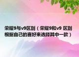 荣耀9与v9区别（荣耀9和v9 区别 根据自己的喜好来选择其中一款）