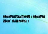 新年促销活动宣传语（新年促销活动广告语有哪些）