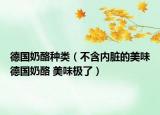 德国奶酪种类（不含内脏的美味德国奶酪 美味极了）