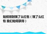 如何得到饿了么红包（饿了么红包 我们如何获得）