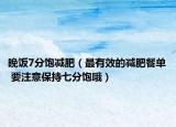 晚饭7分饱减肥（最有效的减肥餐单 要注意保持七分饱哦）
