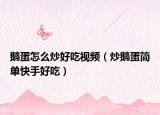 鹅蛋怎么炒好吃视频（炒鹅蛋简单快手好吃）