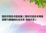 指纹识别技术的发展（指纹识别技术缔造信赖与便捷的社会关系 有啥关系）