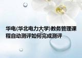 华电(华北电力大学)教务管理课程自动测评如何完成测评