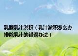 乳腺乳汁淤积（乳汁淤积怎么办 排除乳汁的错误办法）