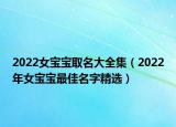 2022女宝宝取名大全集（2022年女宝宝最佳名字精选）