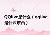 QQlive是什么（qqlive是什么东西）