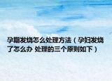 孕期发烧怎么处理方法（孕妇发烧了怎么办 处理的三个原则如下）