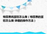 特百惠鸡蛋糕怎么做（特百惠的蛋糕怎么做 详细的操作方法）