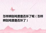 怎样辨别鸡蛋是否坏了呢（怎样辨别鸡蛋是否坏了）