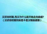 汉武帝时期,西汉为什么能开始走向鼎盛?（汉武帝时期到底是不是汉朝鼎盛期）