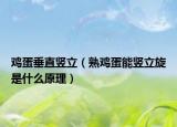 鸡蛋垂直竖立（熟鸡蛋能竖立旋是什么原理）