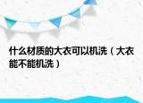 什么材质的大衣可以机洗（大衣能不能机洗）