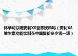 怀孕可以喝安利XS营养饮料吗（安利XS维生素功能饮料在中国售价多少钱一罐）