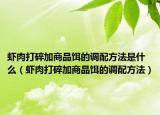 虾肉打碎加商品饵的调配方法是什么（虾肉打碎加商品饵的调配方法）