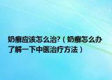 奶癣应该怎么治?（奶癣怎么办 了解一下中医治疗方法）