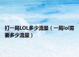 打一局LOL多少流量（一局lol需要多少流量）