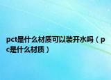 pct是什么材质可以装开水吗（pc是什么材质）