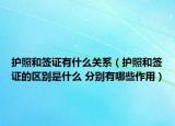 护照和签证有什么关系（护照和签证的区别是什么 分别有哪些作用）