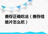 善存正确吃法（善存佳维片怎么吃）