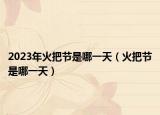 2023年火把节是哪一天（火把节是哪一天）