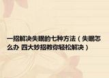 一招解决失眠的七种方法（失眠怎么办 四大妙招教你轻松解决）