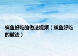 蝶鱼好吃的做法视频（蝶鱼好吃的做法）