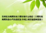 怎样区分两厢车和三厢车有什么特征（三厢车和两厢车的小汽车的区别 外观上看还是很明显的）