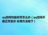 qq空间功能异常怎么办（qq空间不能正常显示 处理方法如下）