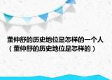 董仲舒的历史地位是怎样的一个人（董仲舒的历史地位是怎样的）