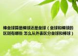 棒垒球算是棒球还是垒球（垒球和棒球的区别有哪些 怎么从外表区分垒球和棒球）