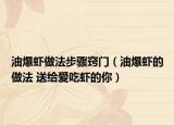 油爆虾做法步骤窍门（油爆虾的做法 送给爱吃虾的你）