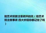 拍艺术照要注意避开的坑（拍艺术照注意事项 四大妙招你都记住了吗）