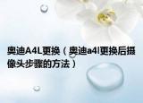 奥迪A4L更换（奥迪a4l更换后摄像头步骤的方法）