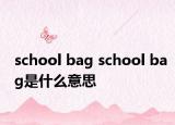 school bag school bag是什么意思