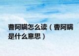 曹阿瞒怎么读（曹阿瞒是什么意思）