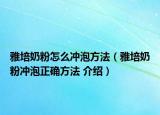 雅培奶粉怎么冲泡方法（雅培奶粉冲泡正确方法 介绍）