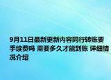 9月11日最新更新内容同行转账要手续费吗 需要多久才能到账 详细情况介绍