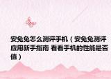 安兔兔怎么测评手机（安兔兔测评应用新手指南 看看手机的性能是否值）