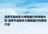 演员李易峰多次嫖娼被行拘详细内容 演员李易峰多次嫖娼被行拘具体介绍