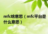 mfc啥意思（mfc平台是什么意思）
