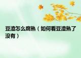 豆渣怎么腐熟（如何看豆渣熟了没有）