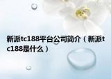 新派tc188平台公司简介（新派tc188是什么）